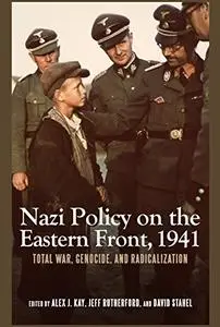 Nazi Policy on the Eastern Front, 1941: Total War, Genocide, and Radicalization