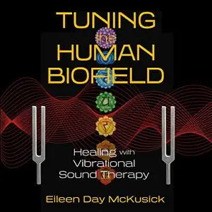 Tuning the Human Biofield: Healing with Vibrational Sound Therapy [Audiobook]