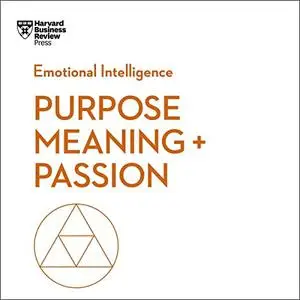 Purpose, Meaning, and Passion: HBR Emotional Intelligence Series [Audiobook]