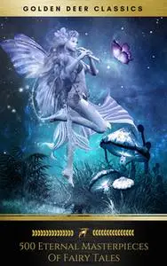 «500 Eternal Masterpieces Of Fairy Tales» by Andrew Lang,Hans Christian Andersen,Jacob Grimm,Wilhelm Grimm,Brothers Grim