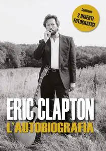 Eric Clapton - Eric Clapton. L’autobiografia