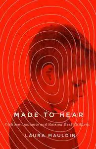Made to Hear: Cochlear Implants and Raising Deaf Children (A Quadrant Book)