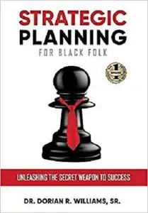 STRATEGIC PLANNING FOR BLACK FOLK: Unleashing the Secret Weapon To Success