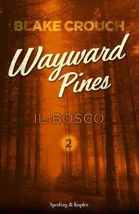 Blake Crouch - Il bosco. Wayward Pines Vol. 02