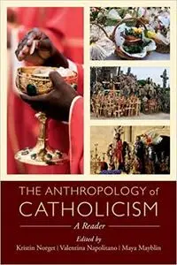 The Anthropology of Catholicism: A Reader