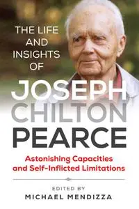 The Life and Insights of Joseph Chilton Pearce: Astonishing Capacities and Self-Inflicted Limitations