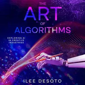 The Art of Algorithms: Exploring AI in Creative Industries [Audiobook]