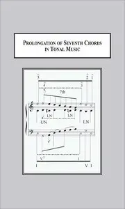 Prolongation of Seventh Chords in Tonal Music: Volume 1: Text