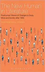 The New Human in Literature: Posthuman Visions of Changes in Body, Mind and Society after 1900