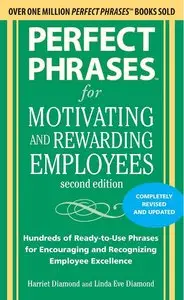 Perfect Phrases for Motivating and Rewarding Employees, Second Edition: Hundreds of Ready-to-Use Phrases for... (repost)