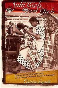 Juki Girls, Good Girls: Gender and Cultural Politics in Sri Lanka’s Global Garment Industry
