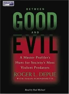 Between Good and Evil: A Master Profiler's Hunt for Society's Most Violent Predators [Audiobook]
