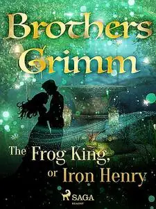 «The Frog King, or Iron Henry» by Brothers Grimm