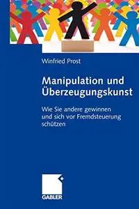 Manipulation und Überzeugungskunst: Wie Sie andere gewinnen und sich vor Fremdsteuerung schützen