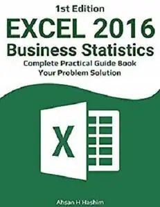 Excel 2016 Business statistics - 1st Edition: (Complete Practical Guide Book For  Problem Solution)