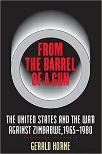 From the Barrel of a Gun: The United States and the War against Zimbabwe, 1965-1980