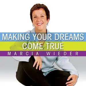 «Making Your Dreams Come True: A Plan for Easily Discovering and Achieving the Life You Want!» by Marcia Wieder