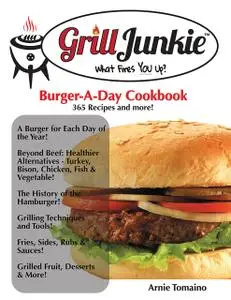 «The Grill Junkie Burger a Day Cookbook: What Fires You Up?» by CMO Arnie Tomaino