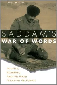 Saddam's War of Words: Politics, Religion, and the Iraqi Invasion of Kuwait by Jerry M. Long