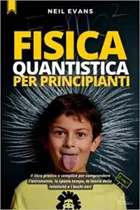 Fisica Quantistica Per Principianti: Il libro pratico e semplice per comprendere l’astronomia