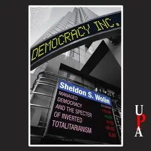 Democracy Incorporated: Managed Democracy and the Specter of Inverted Totalitarianism [Audiobook]
