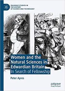 Women and the Natural Sciences in Edwardian Britain: In Search of Fellowship