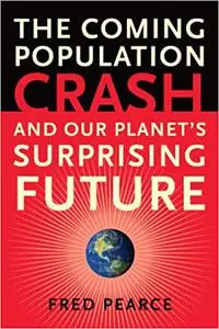 The Coming Population Crash: and Our Planet's Surprising Future