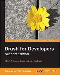 Drush for Developers, 2nd Edition Ed 2