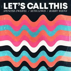 Spencer Zweifel, Bobby Wiens, Seth Lewis - Let's Call This (2022)