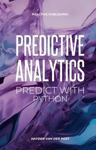 Predictive Analytics: Predict with Python: A practical guide for for understanding what will happen using Python
