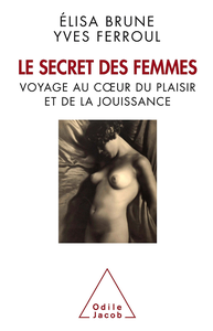 Le secret des femmes. Voyage au cœur du plaisir et de la jouissance - Elisa Brune, Yves Ferroul