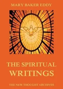 «The Spiritual Writings of Mary Baker Eddy» by Mary Baker Eddy