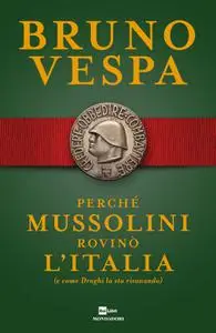 Bruno Vespa - Perché Mussolini rovinò l’Italia