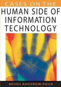Cases on the Human Side of Information Technology (Cases on Information Technology Series) by Mehdi Khosrow-Pour [Repost]