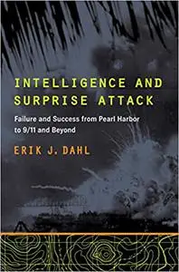 Intelligence and Surprise Attack: Failure and Success from Pearl Harbor to 9/11 and Beyond