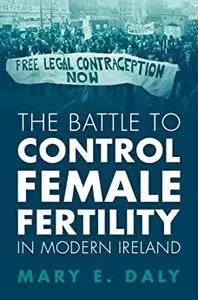 The Battle to Control Female Fertility in Modern Ireland