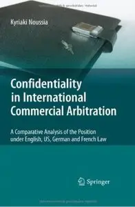 Confidentiality in International Commercial Arbitration: A Comparative Analysis of the Position under English, US... (repost)