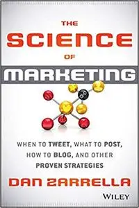 The Science of Marketing: When to Tweet, What to Post, How to Blog, and Other Proven Strategies