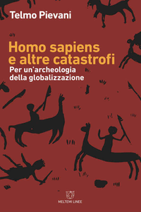 Telmo Pievani - Homo Sapiens e altre catastrofi. Per una archeologia della globalizzazione (2018)