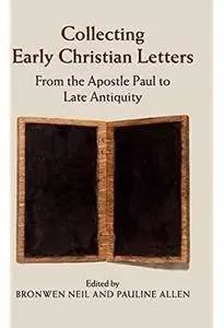 Collecting Early Christian Letters: From the Apostle Paul to Late Antiquity