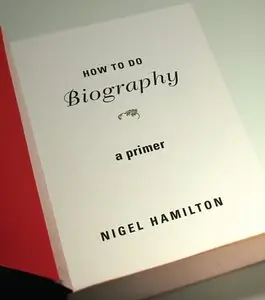 "How To Do Biography: A Primer" by Nigel Hamilton 