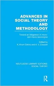Advances in Social Theory and Methodology (RLE Social Theory): Toward an Integration of Micro- and Macro-Sociologies