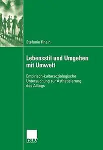 Lebensstil und Umgehen mit Umwelt: Empirisch-kultursoziologische Untersuchung zur Ästhetisierung des Alltags