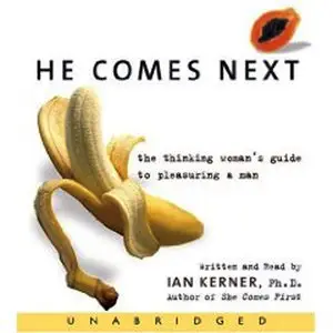 He Comes Next: The Thinking Woman's Guide to Pleasuring a Man (Repost)