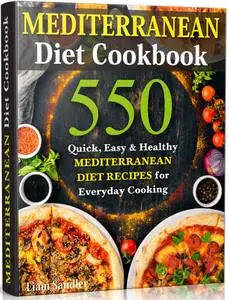 Mediterranean Diet Cookbook: 550 Quick, Easy and Healthy Mediterranean Diet Recipes for Everyday Cooking