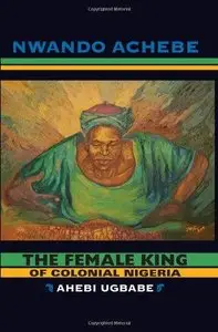 The Female King of Colonial Nigeria: Ahebi Ugbabe