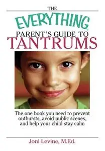 «The Everything Parent's Guide To Tantrums» by Joni Levine