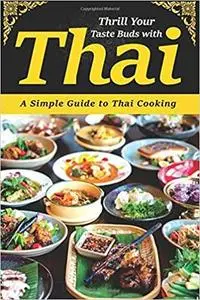 Thrill Your Taste Buds with Thai: A Simple Guide to Thai Cooking