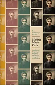 Making Marie Curie: Intellectual Property and Celebrity Culture in an Age of Information