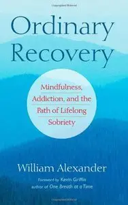 Ordinary Recovery: Mindfulness, Addiction, and the Path of Lifelong Sobriety (repost)